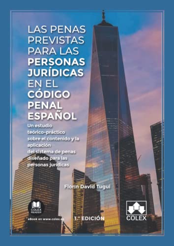 Las penas previstas para las personas jurídicas en el Código Penal español: Un estudio teórico-práctico sobre el contenido y la aplicación del sistema ... para las personas jurídicas: 1 (Monografía)