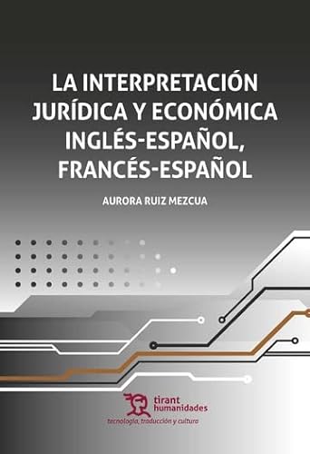 La interpretación jurídica y económica inglés español, francés español (Tecnología, traducción y cultura)