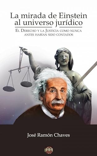 La mirada de Einstein al universo jurídico.: El Derecho y la Justicia como nunca antes habían sido contados. (SIN COLECCION)