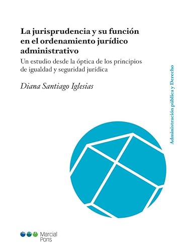 La jurisprudencia y su función en el ordenamiento jurídico administrativo: Un estudio desde la óptica de los principios de igualdad y seguridad jurídica (Administración Pública y Derecho)