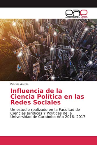 Influencia de la Ciencia Política en las Redes Sociales: Un estudio realizado en la Facultad de Ciencias Jurídicas Y Políticas de la Universidad de Carabobo Año 2016- 2017